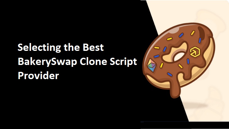 Selecting the Best BakerySwap Clone Script Provider: Important Factors to Keep in Mind