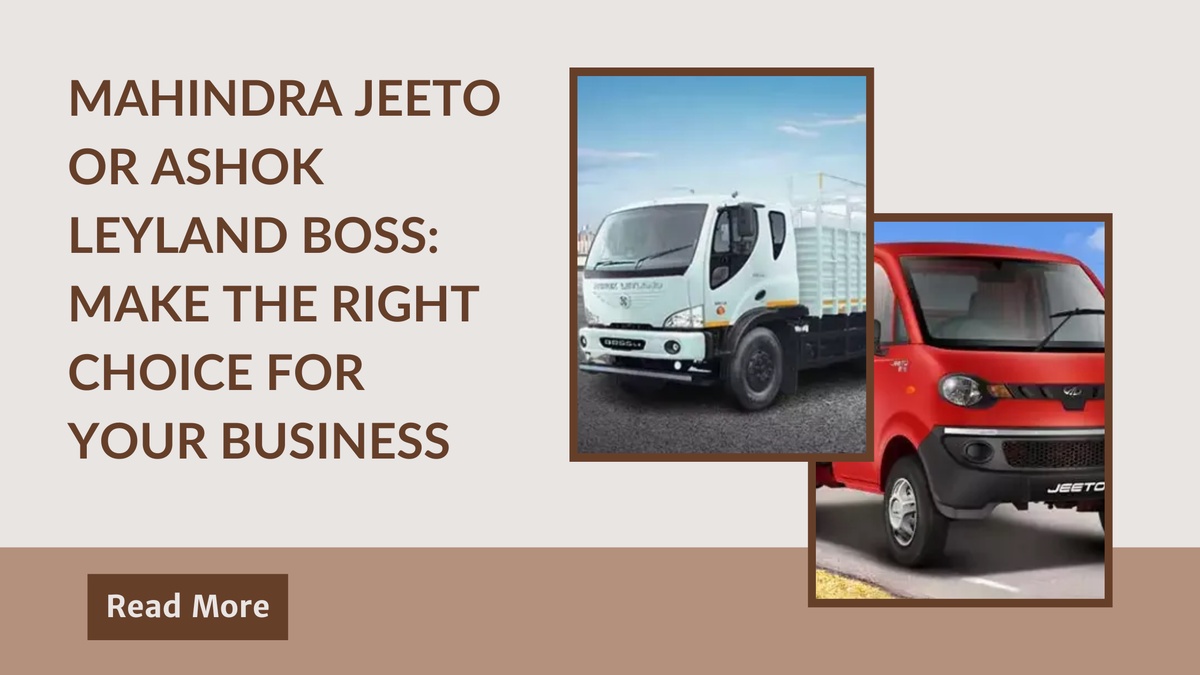Mahindra Jeeto or Ashok Leyland Boss: Make the Right Choice for Your Business