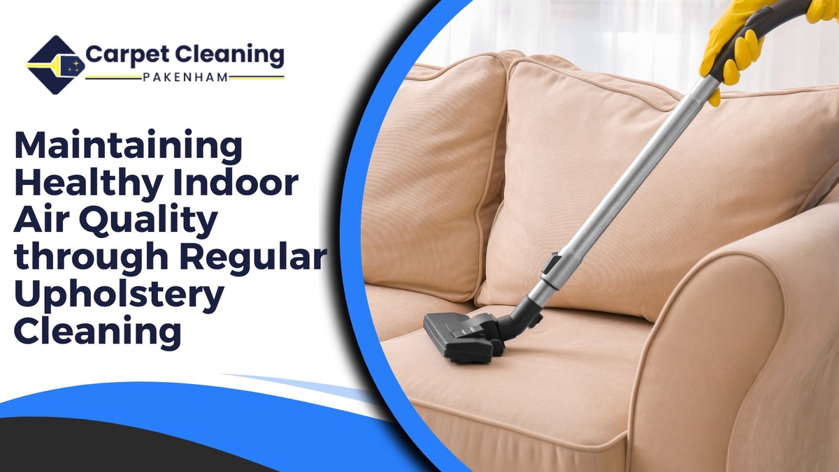 Maintaining Healthy Indoor Air Quality through Regular Upholstery Cleaning