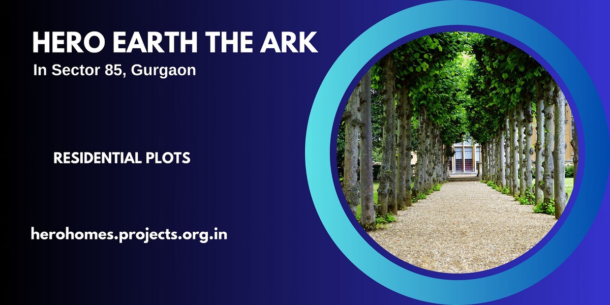 Hero Earth The Ark Sector 85 Gurgaon - Your Gateway to a Luxurious Lifestyle