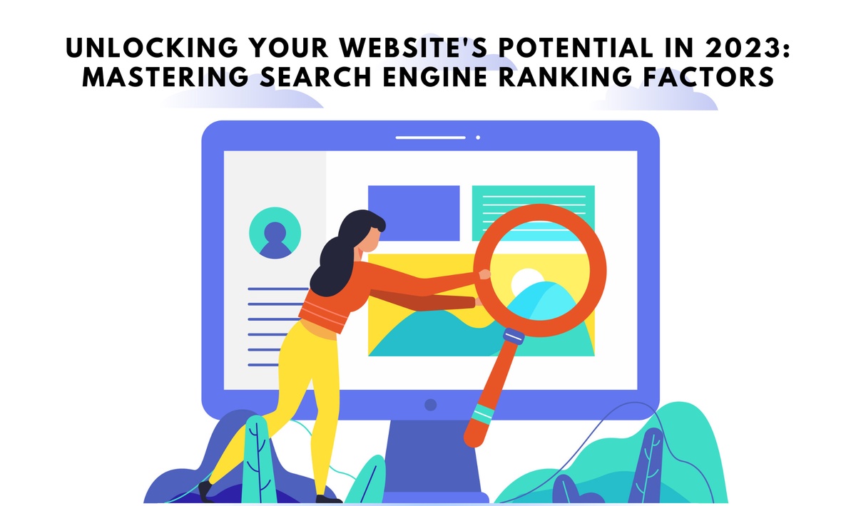 Unlocking Your Website's Potential in 2023: Mastering Search Engine Ranking Factors