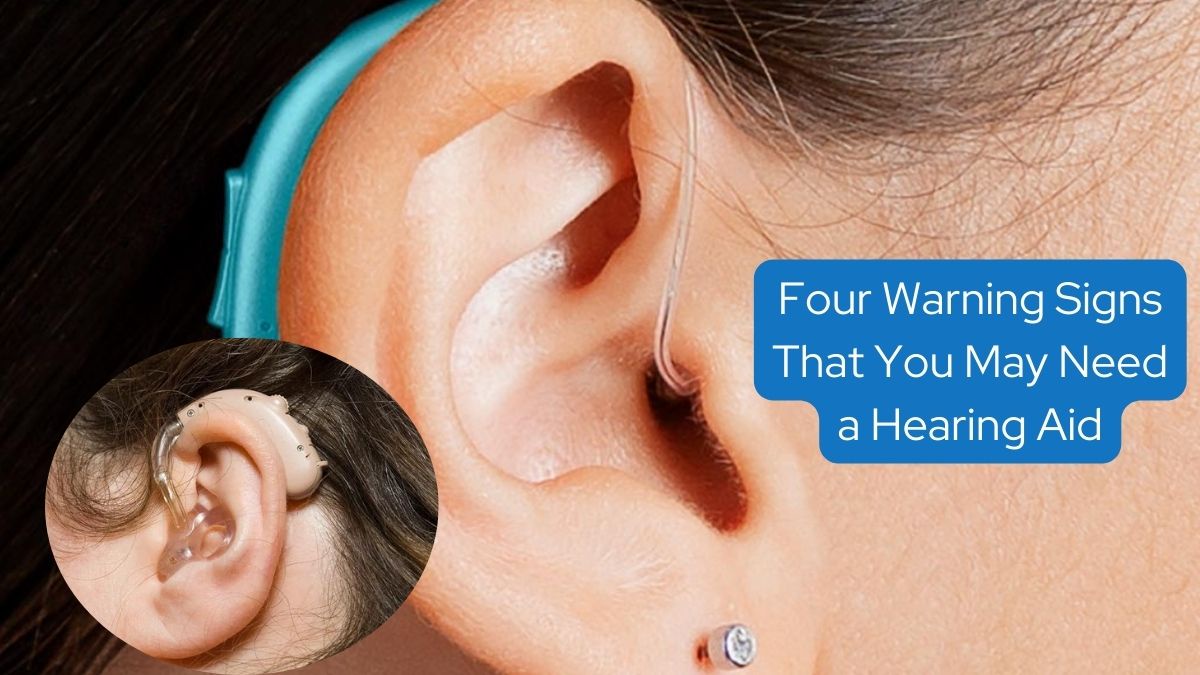 Four Warning Signs That You May Need a Hearing Aid