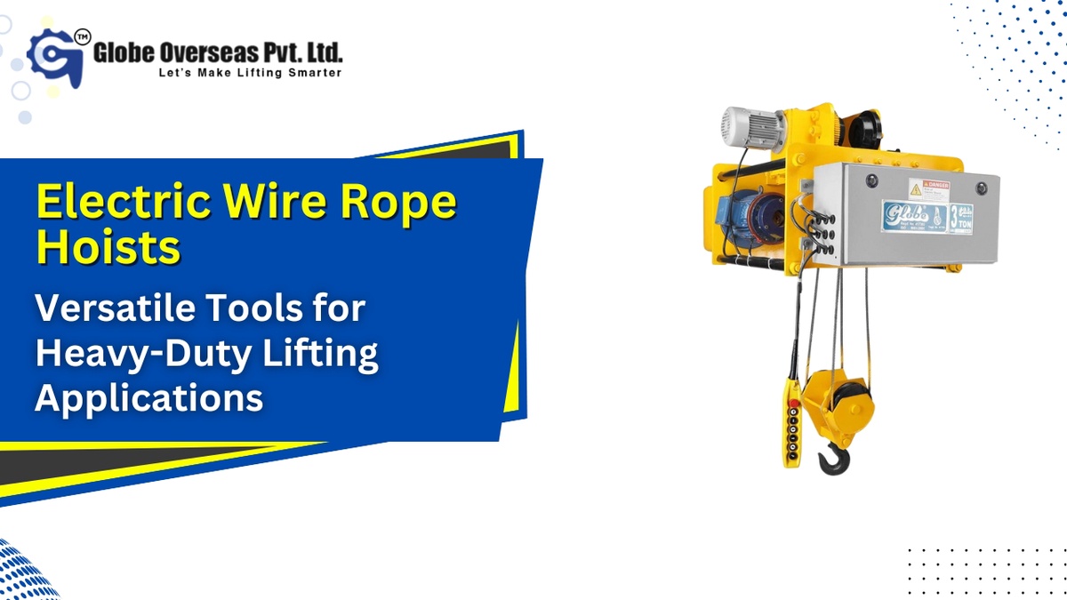 Electric Wire Rope Hoists: Versatile Tools for Heavy-Duty Lifting Applications