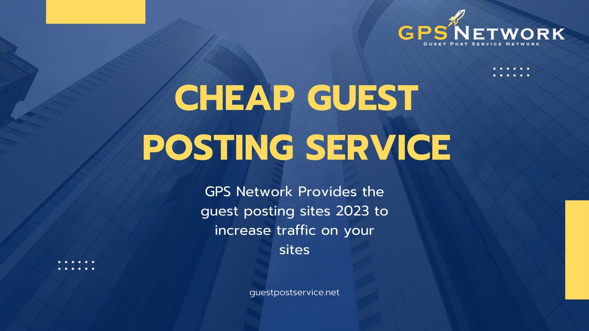 Cheap Guest Posting Service for Brand Awareness in 2023: Boost Your Online Presence
