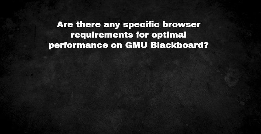 Are there any specific browser requirements for optimal performance on GMU Blackboard?