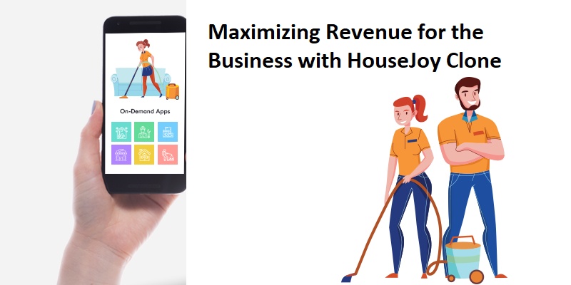 Maximizing Revenue for the Business with HouseJoy Clone: Unleashing Profitability
