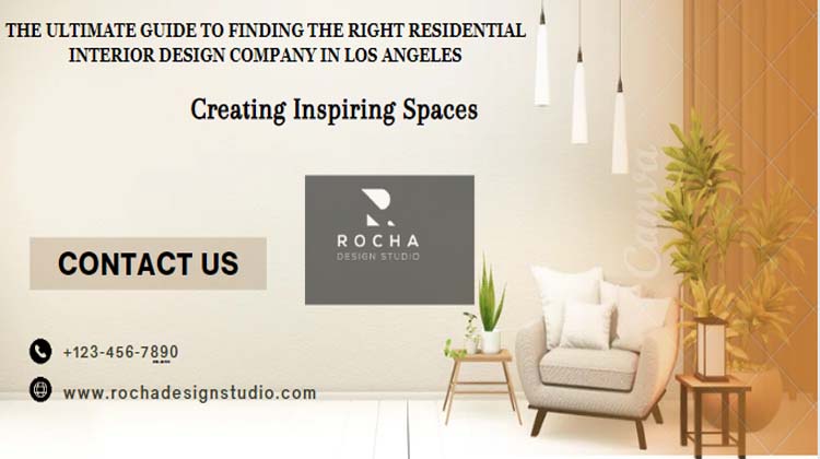 The Ultimate Guide to Finding the Right Residential Interior Design Company in Los Angeles