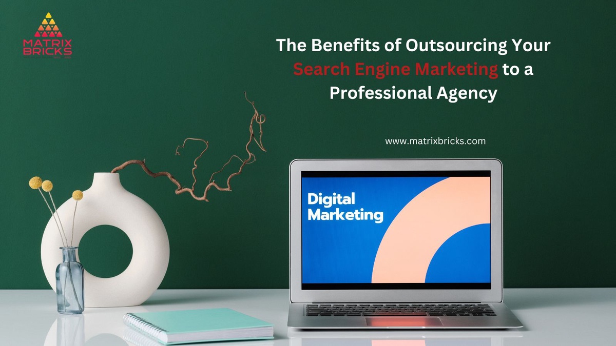 The Benefits of Outsourcing Your Search Engine Marketing to a Professional Agency