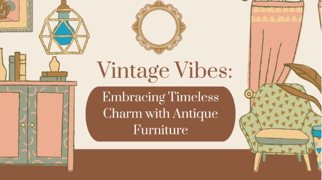 Vintage Vibes: Embracing Timeless Charm With Antique Furniture