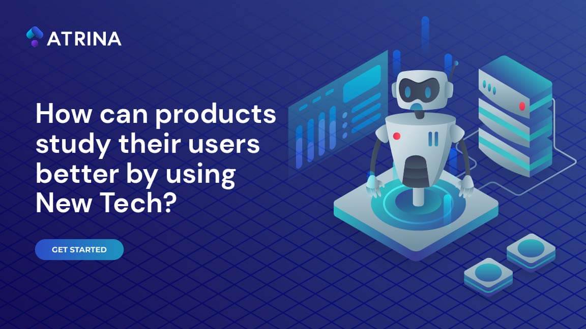 How Can Products Study Their Users Better by Using New Tech? (AI/ML)