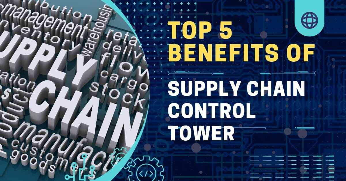 Top 5 Benefits of Supply Chain Control Tower