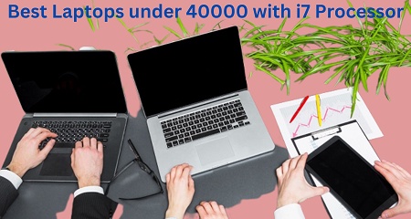 Unleash Your Potential: The Best i7 Laptops under 40,000 for Powerful Performance