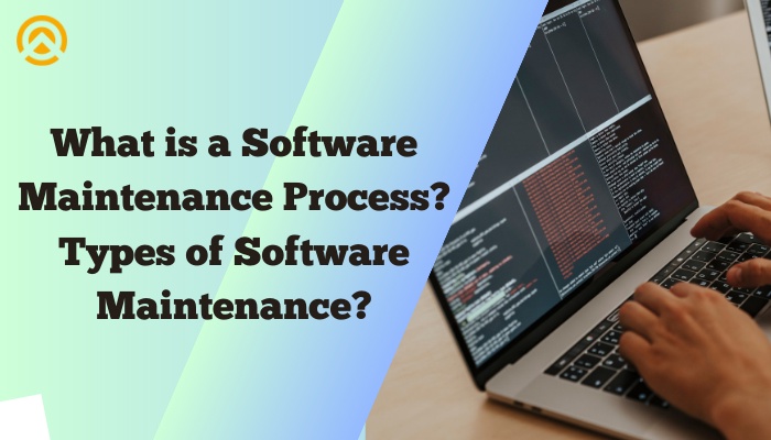 What is a Software Maintenance Process? Types of Software Maintenance?