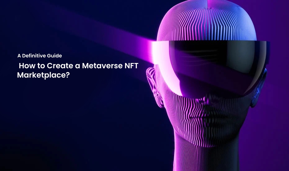 How to Create a Metaverse NFT Marketplace? A Definitive Guide