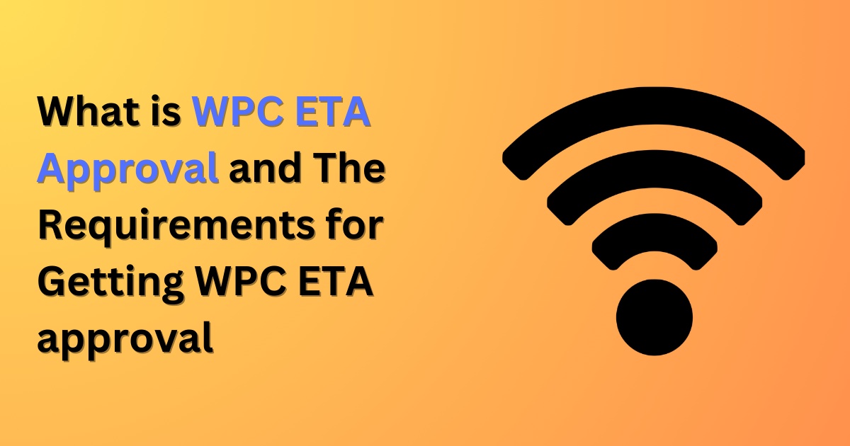 What is WPC ETA approval and The requirements for getting WPC ETA approval