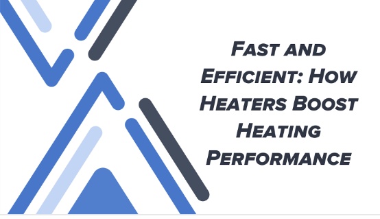 Fast and Efficient: How Heaters Boost Heating Performance