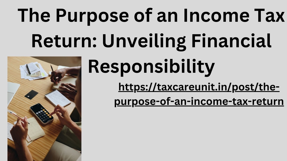 The Purpose of an Income Tax Return: Unveiling Financial Responsibility