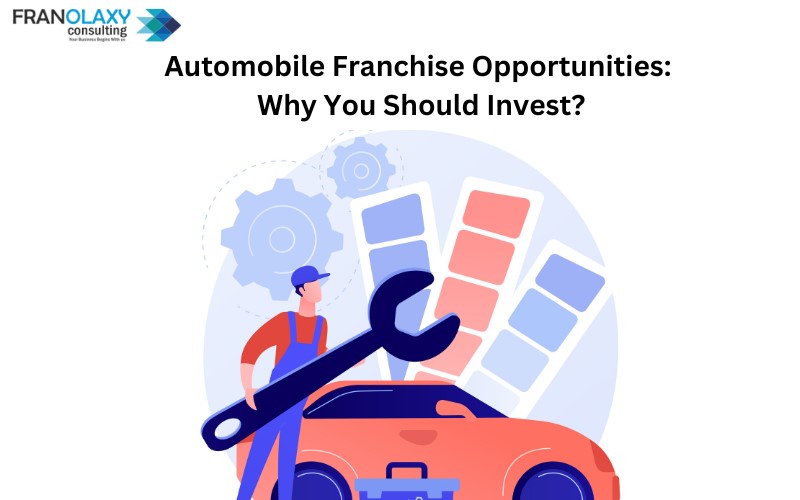 Automobile Franchise Opportunities: Why You Should Invest?