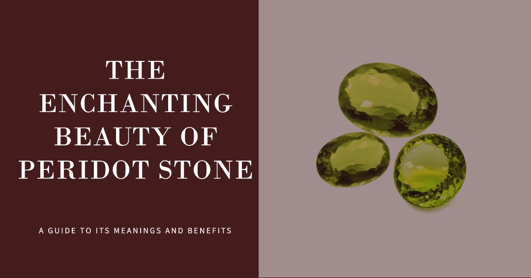 Unveiling the Enchanting Beauty of Peridot Stone: A Guide to its Meanings and Benefits