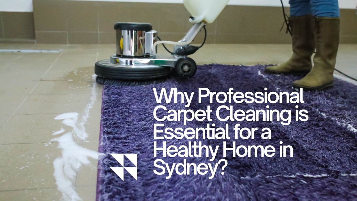 Why Professional Carpet Cleaning is Essential for a Healthy Home in Sydney?
