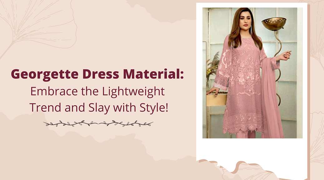 Georgette Dress Material: Embrace Lightweight Trend & Slay with Style!