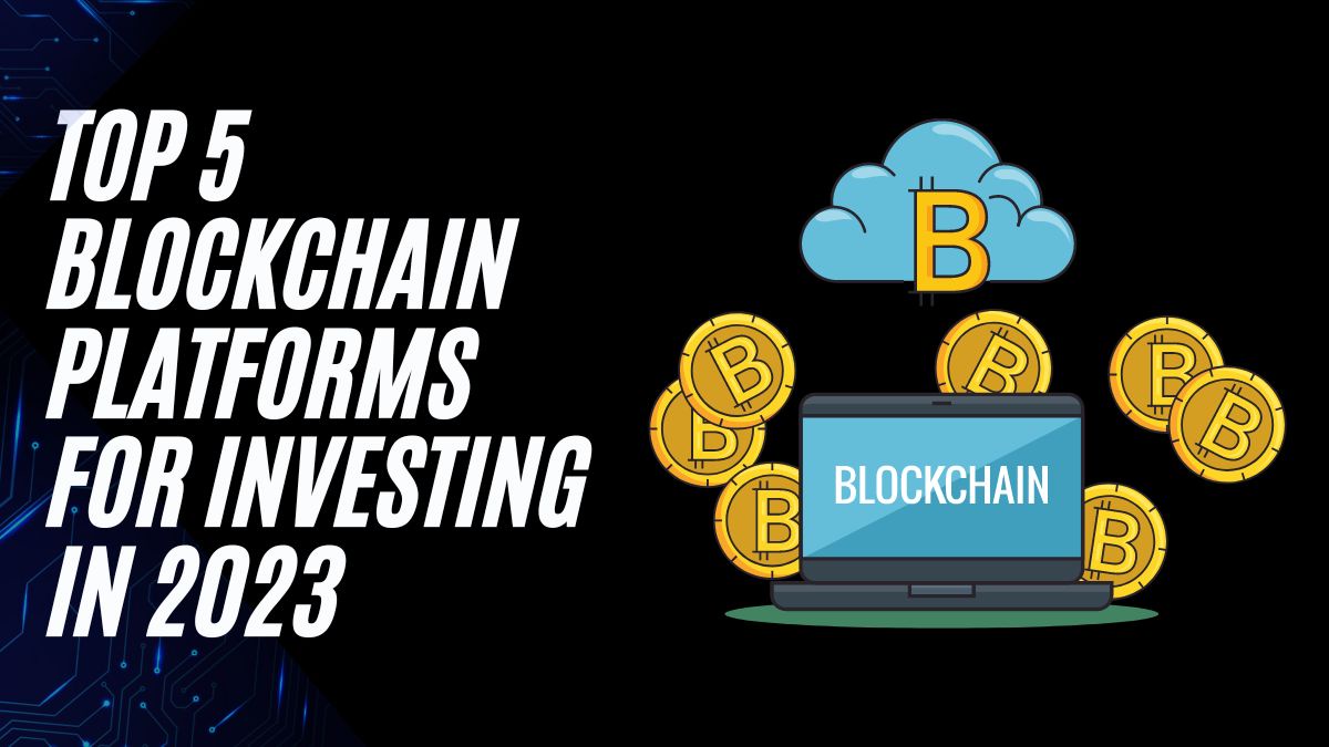 Top 5 Blockchain Platforms for Investing in 2023
