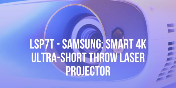 LSP7T - Samsung: The Premiere Smart 4K UHD Ultra-short throw Laser Projector