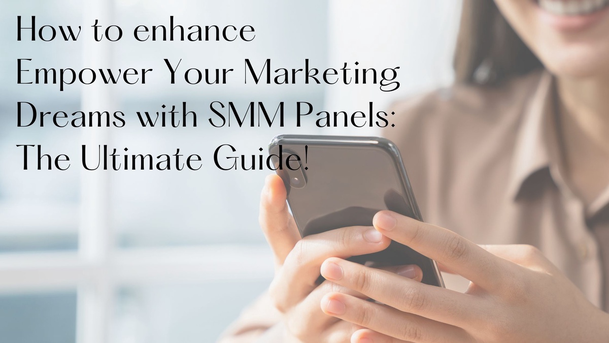 Empower Your Marketing Dreams with SMM Panels: The Ultimate Guide!