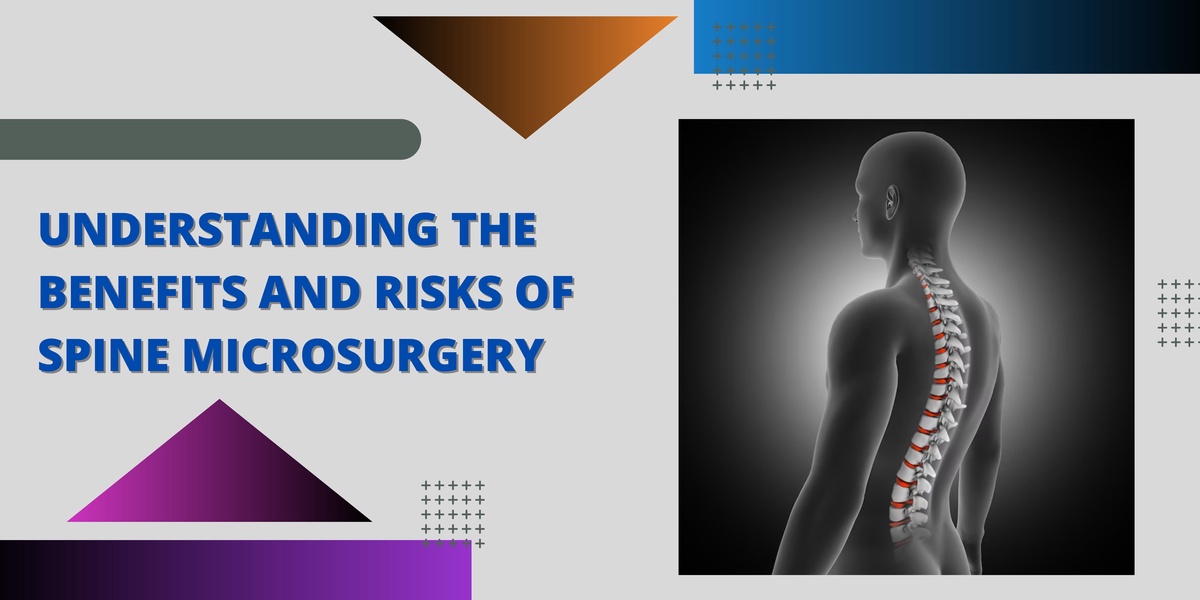 Understanding the Benefits and Risks of Spine Microsurgery
