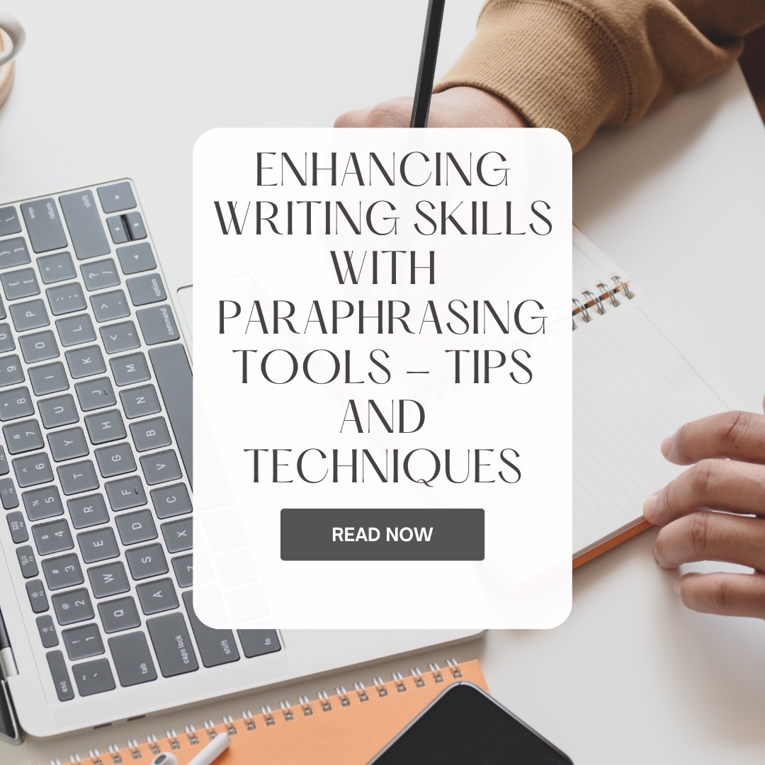 Enhancing Writing Skills with Paraphrasing Tools - Tips and Techniques