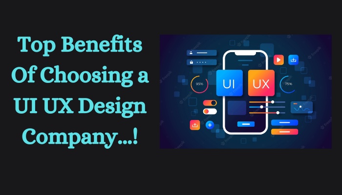 Top Benefits Of Choosing a UI UX Design Company...!