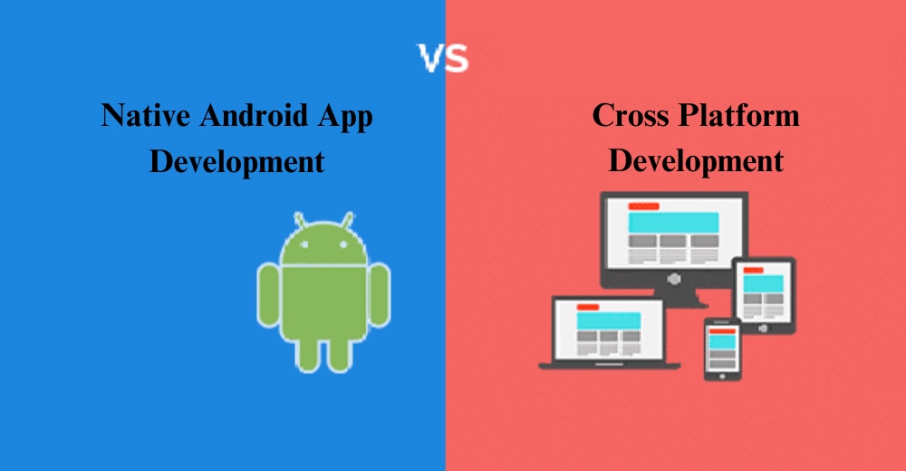 Cross-Platform Development vs. Native Android App Development: Pros and Cons
