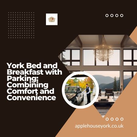 York Bed and Breakfast with Parking: Combining Comfort and Convenience