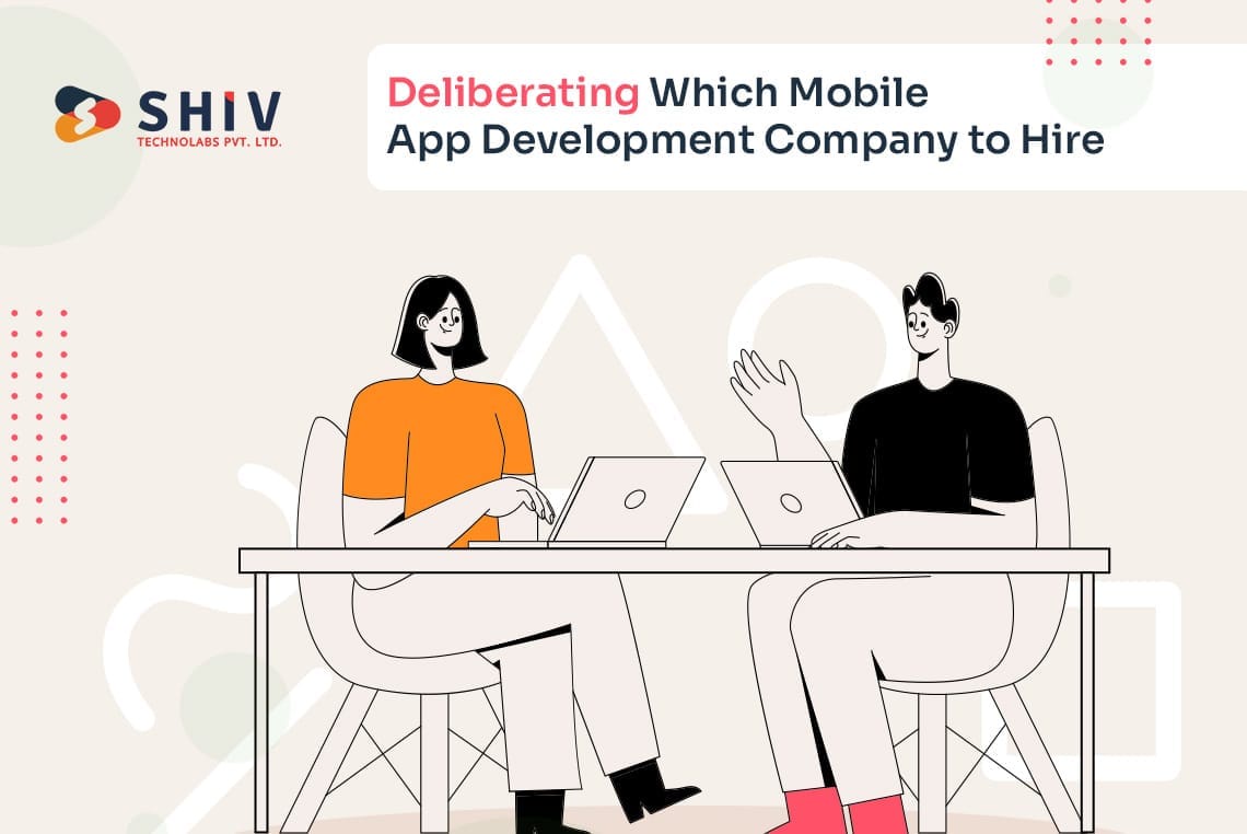 Deliberating Which Mobile App Development Company to Hire