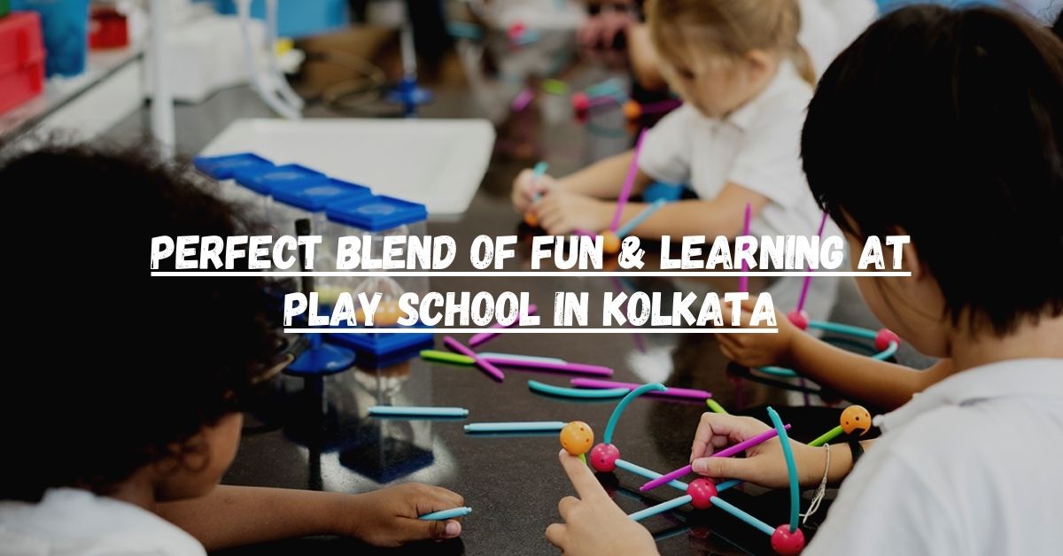 The Perfect Blend of Fun & Learning at Play School in Kolkata