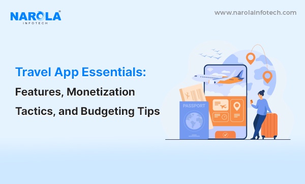 Travel App Essentials: Features, Monetization Tactics, and Budgeting Tip
