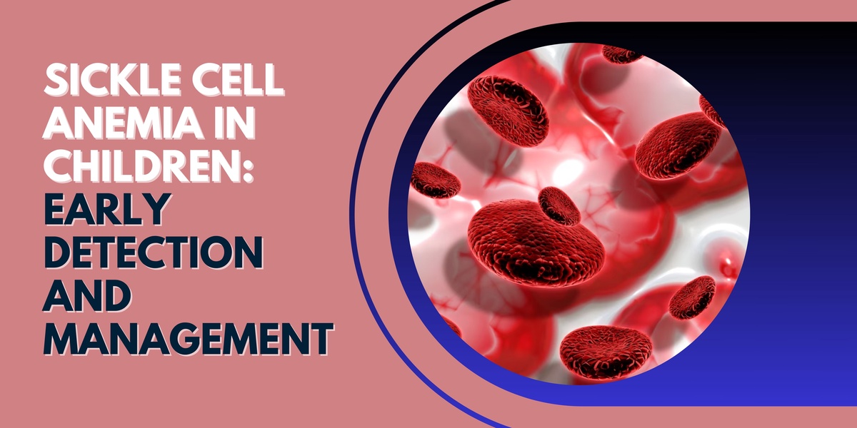Sickle Cell Anemia in Children: Early Detection and Management