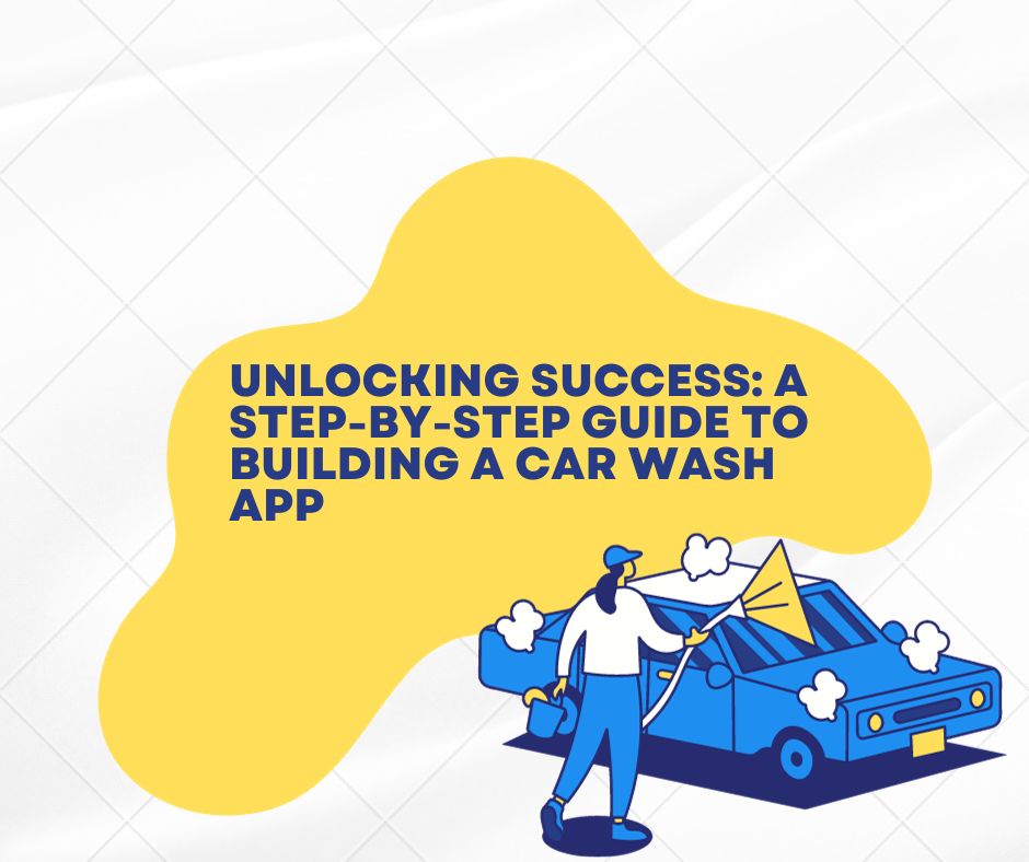 Unlocking Success: A Step-by-Step Guide to Building a Car Wash App