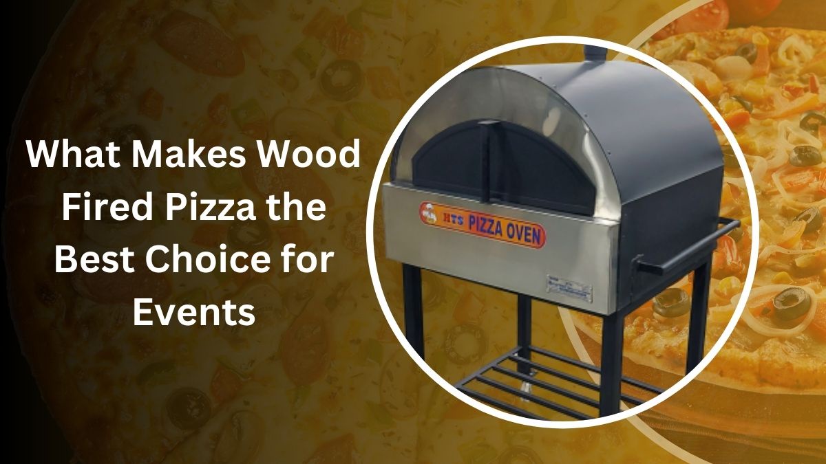 What Makes Wood-Fired Pizza the Best Choice for Events?