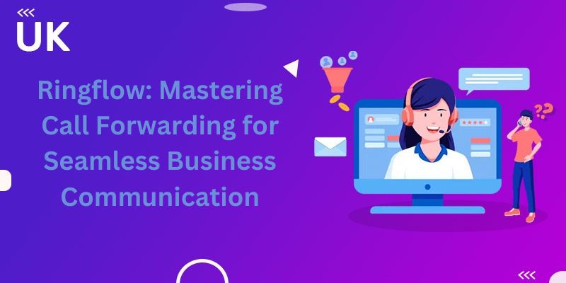 Ringflow: Mastering Call Forwarding for Seamless Business Communication