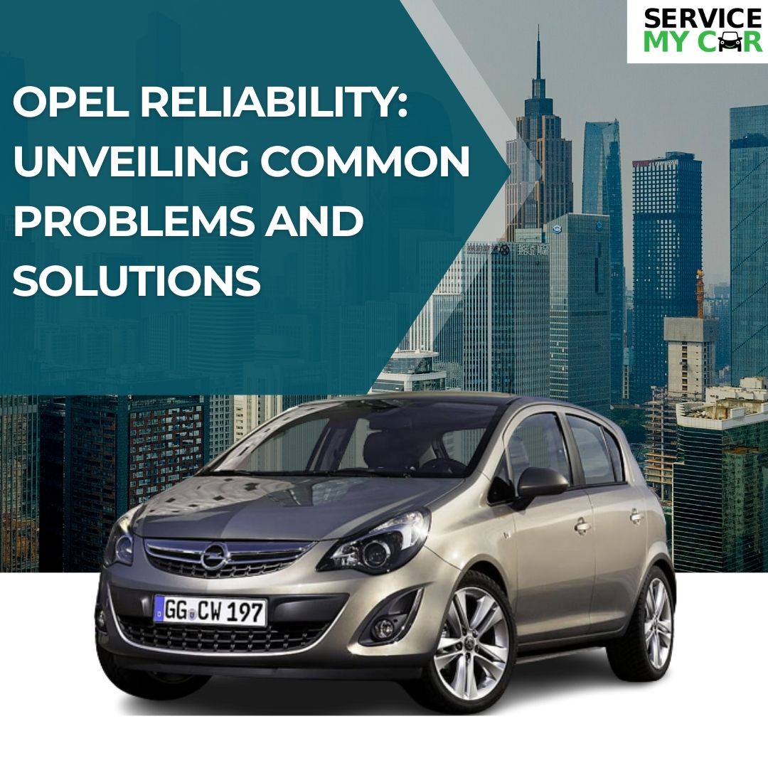 Opel Reliability: Unveiling Common Problems and Solutions