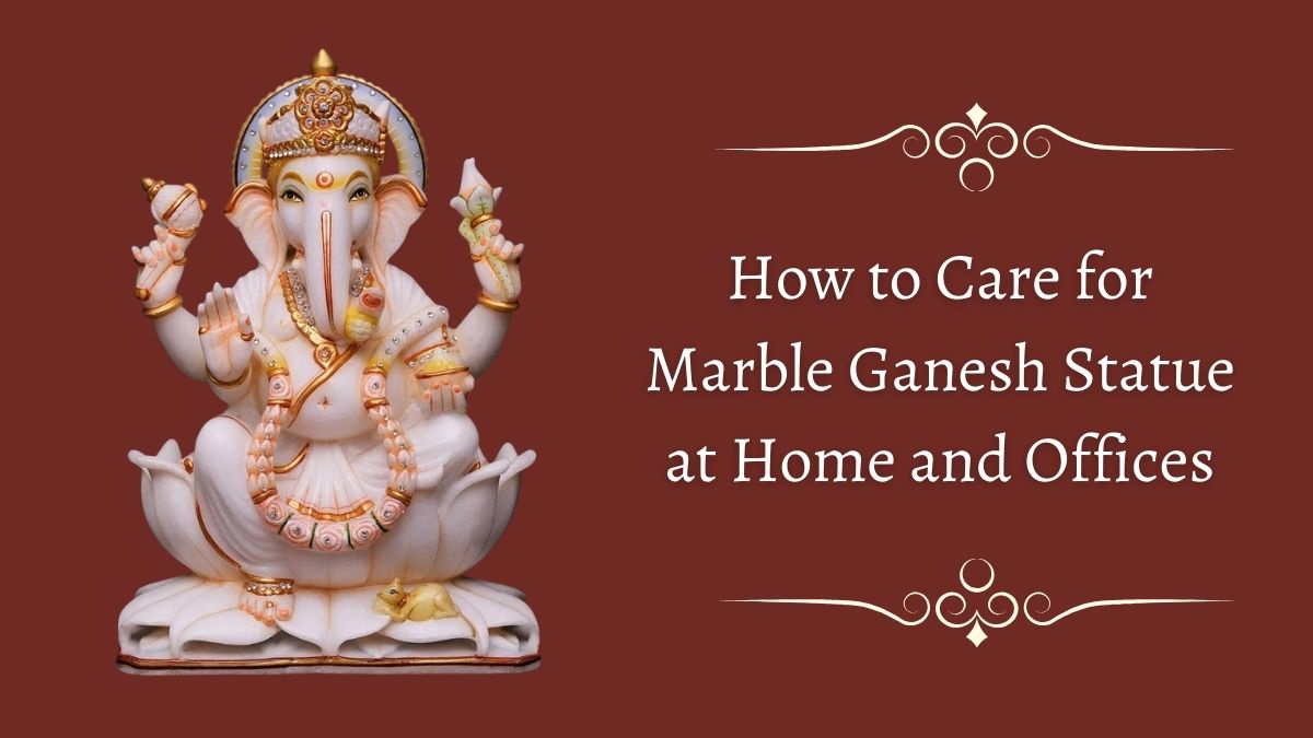 How to Care for Marble Ganesh Statue at Home and Offices