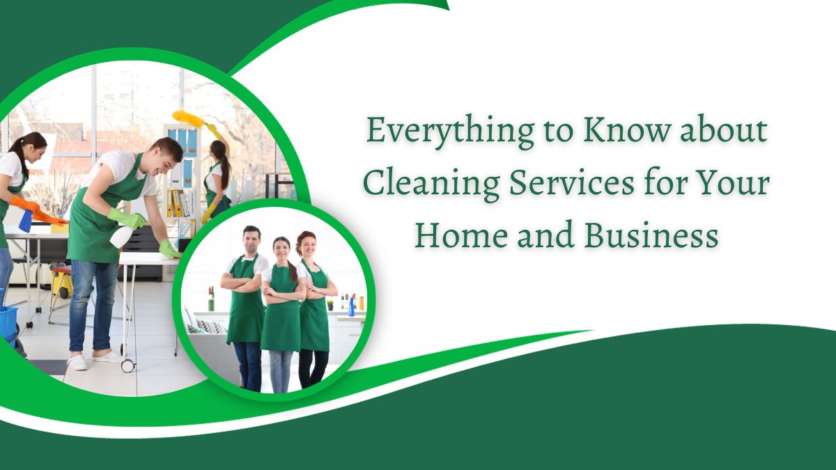 Everything to Know about Cleaning Services for Your Home and Business