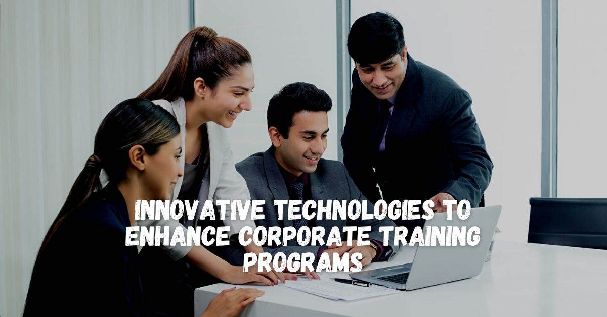 Innovative Technologies to Enhance Corporate Training Programs