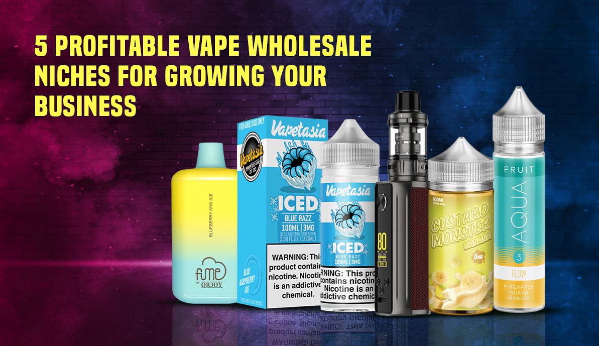 5 Profitable Vape Wholesale Niches for Growing Your Business