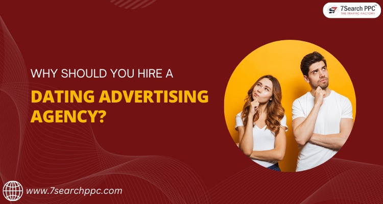 Why Should You Hire a Dating Advertising Agency?