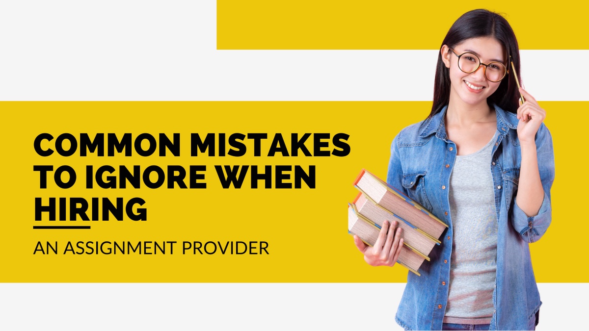 Common Mistakes To Ignore When Hiring An Assignment Provider