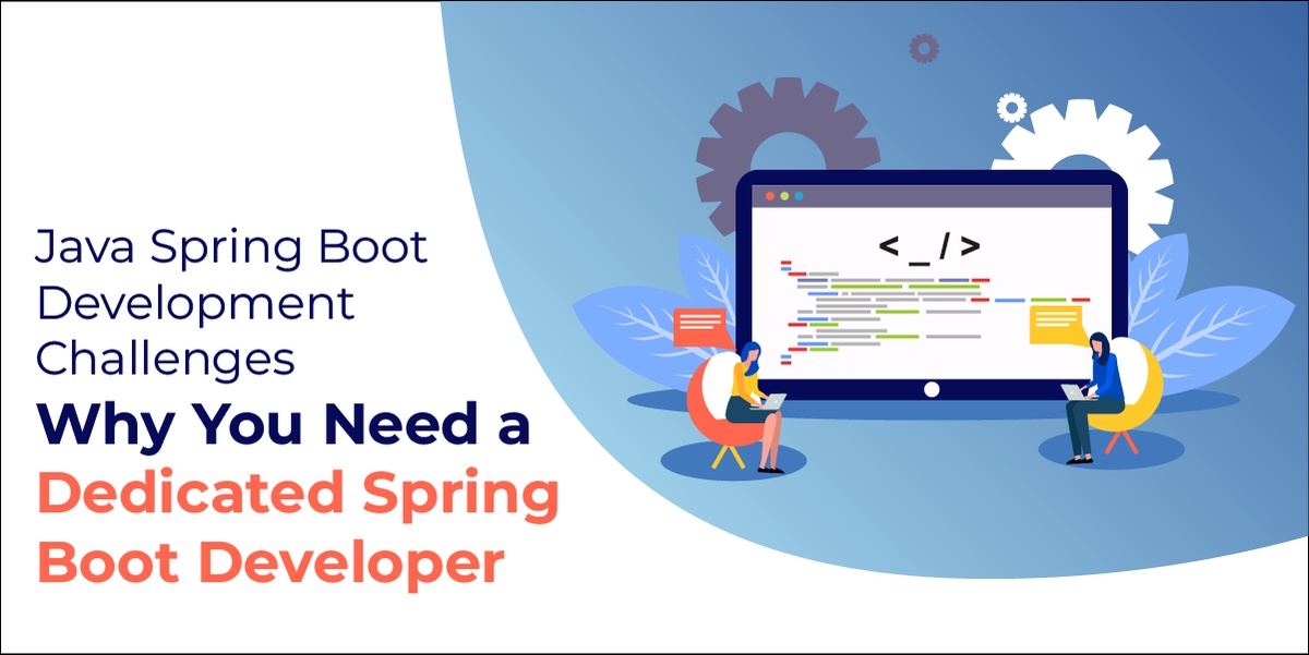 Java Spring Boot Development Challenges: Why You Need a Dedicated Spring Boot Developer