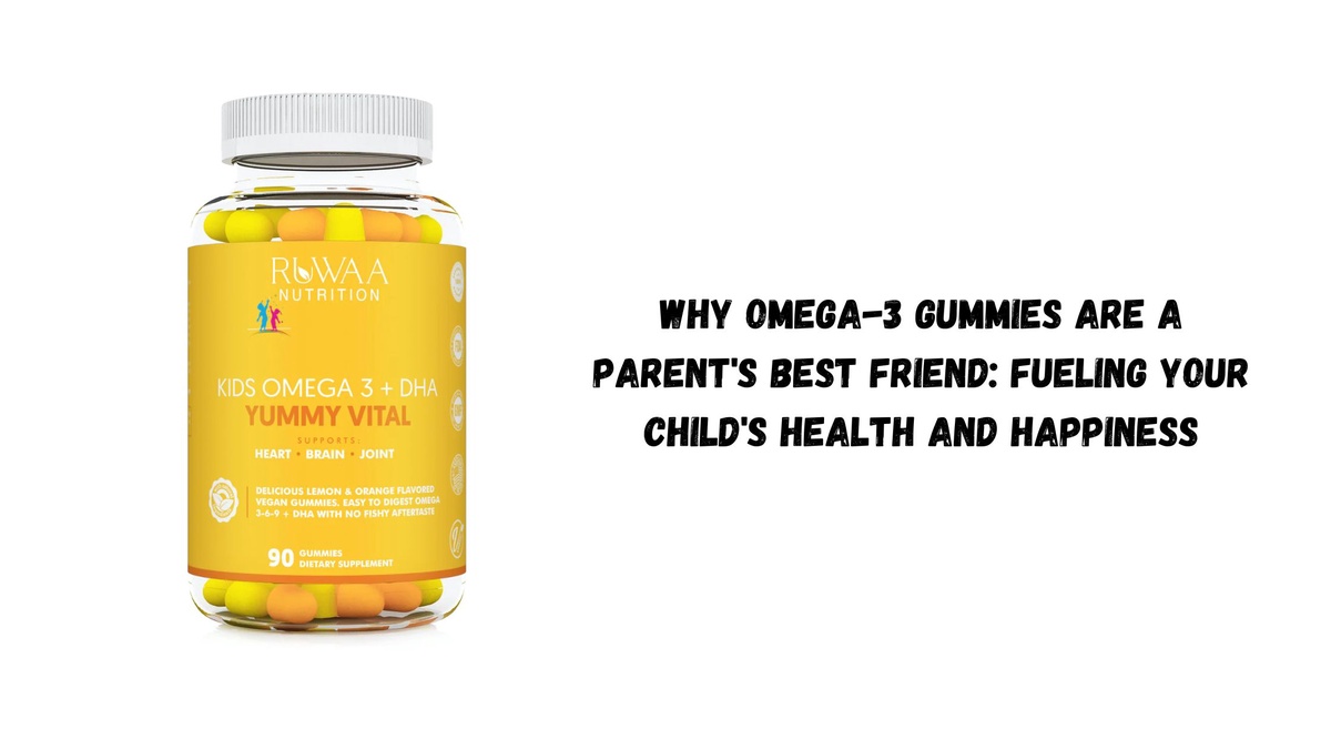 Why Omega-3 Gummies Are a Parent's Best Friend: Fueling Your Child's Health and Happiness