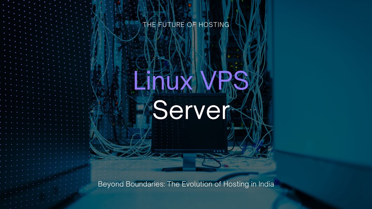 The Future of Hosting: Exploring Linux VPS Server in India